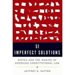51 Imperfect Solutions: States and the Making of American Constitutional Law - [Version Originale]