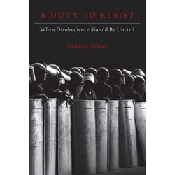 A Duty to Resist: When Disobedience Should Be Uncivil - [Version Originale]