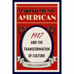 ISBN Making Music American ( 1917 and the Transformation of Culture ), E. Douglas Bomberger, 288 pages, Anglais, Oxford Unive ...