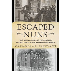 Escaped Nuns: True Womanhood and the Campaign Against Convents in Antebellum America - [Version Originale]
