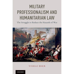 Military Professionalism and Humanitarian Law: The Struggle to Reduce the Hazards of War - [Version Originale]