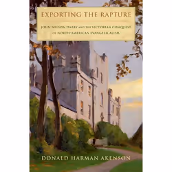 ISBN Exporting the Rapture ( John Nelson Darby and the Victorian Conquest of North-American Evangelicalism ), Donald Akenson, ...