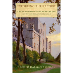 Exporting the Rapture: John Nelson Darby and the Victorian Conquest of North-American Evangelicalism - [Version Originale]