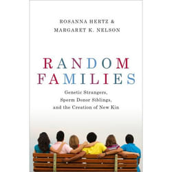 Random Families: Genetic Strangers, Sperm Donor Siblings, and the Creation of New Kin - [Version Originale]