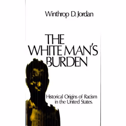 ISBN The White Man's Burden ( Historical Origins of Racism in the United States ), Winthrop D. Jordan, 256 pages, Anglais, Ox ...
