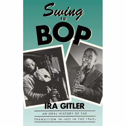 ISBN Swing to Bop ( An Oral History of the Transition in Jazz in the 1940s ), Ira Gitler, 352 pages, Anglais, Oxford Universi ...