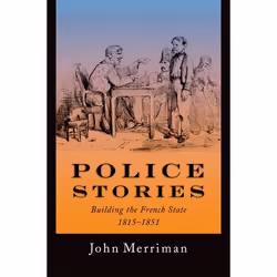 ISBN Police Stories ( Building the French State 1815-1851 ), John Merriman, 264 pages, Anglais, Oxford University Press, 26/0 ...