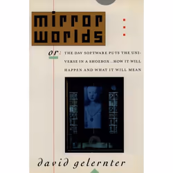 ISBN Mirror Worlds ( or The Day Software Puts the Universe in a Shoebox... How it Will Happen and What it Will Mean ), David  ...