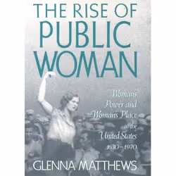 ISBN The Rise of Public Woman ( Woman's Power and Woman's Place in the United States 1630-1970 ), Glenna Matthews, 320 pages, ...