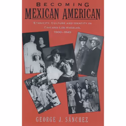 ISBN Becoming Mexican American ( Ethnicity Culture and Identity in Chicano Los Angeles 1900-1945 ), George J. Sánchez, 400 pa ...