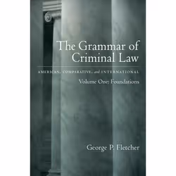 ISBN The Grammar of Criminal Law: American Comparative and International ( Volume One: Foundations ), George Philip Fletcher, ...