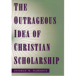 The Outrageous Idea of Christian Scholarship