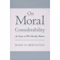 ISBN On Moral Considerability ( An Essay on Who Morally Matters ), Mark H. Bernstein, 208 pages, Anglais, Oxford University P ...