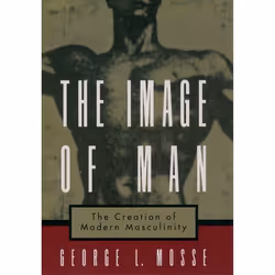 ISBN The Image of Man ( The Creation of Modern Masculinity ), George Mosse, 240 pages, Anglais, Oxford University Press, 07/0 ...