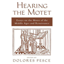 Hearing the Motet : essays on the motet of the Middle Ages and Renaissance