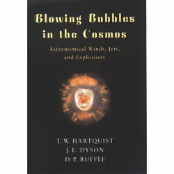 ISBN Blowing Bubbles in the Cosmos ( Astronomical Winds Jets and Explosions ), Tom W. Hartquist, John E. Dyson, Deborah P. Ru ...