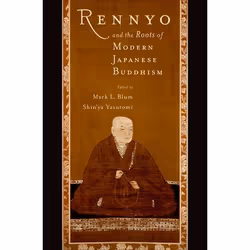 ISBN Rennyo and the Roots of Modern Japanese Buddhism, Mark L. Blum, Shinya Yasutomi, 320 pages, Anglais, Oxford University P ...