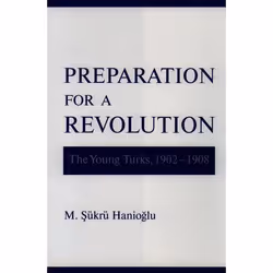 ISBN Preparation for a Revolution ( The Young Turks 1902-1908 ), M. Sükrü Hanioglu, 560 pages, Anglais, Oxford University Pre ...
