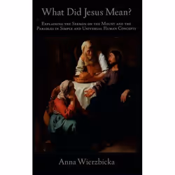 ISBN What Did Jesus Mean? ( Explaining the Sermon on the Mount and the Parables in Simple and Universal Human Concepts ), Ang ...