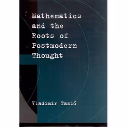 ISBN Mathematics and the Roots of Postmodern Thought, Vladimir Tasic, 200 pages, Anglais, Oxford University Press, 13/09/2001 ...