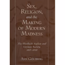 ISBN Sex Religion and the Making of Modern Madness ( The Eberbach Asylum and German Society 1815-1849 ), Anglais, Couverture ...