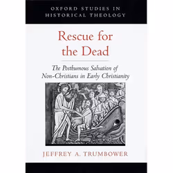 ISBN Rescue for the Dead ( The Posthumous Salvation of Non-Christians in Early Christianity ), Jeffrey A. Trumbower, 224 page ...