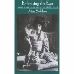 ISBN Embracing the East ( White Women and American Orientalism ), Mari Yoshihara, 256 pages, Anglais, Oxford University Press ...