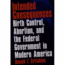 ISBN Intended Consequences ( Birth Control Abortion and the Federal Government in Modern America ), Donald T. Critchlow, 320  ...