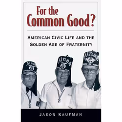 ISBN For the Common Good? ( American Civic Life and the Golden Age of Fraternity ), Jason Kaufman, 304 pages, Anglais, Oxford ...