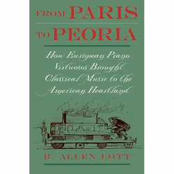 ISBN From Paris to Peoria ( How European Piano Virtuosos Brought Classical Music to the American Heartland ), R. Allen Lott,  ...
