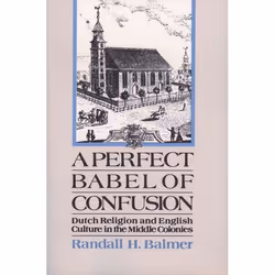 ISBN A Perfect Babel of Confusion ( Dutch Religion and English Culture in the Middle Colonies ), Randall Balmer, 272 pages, A ...