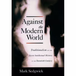 ISBN Against the Modern World ( Traditionalism and the Secret Intellectual History of the Twentieth Century ), Anglais, Livre ...