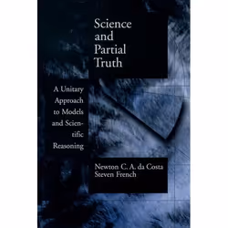 ISBN Science and Partial Truth ( A Unitary Approach to Models and Scientific Reasoning ), Newton C. A. da Costa, Steven Frenc ...