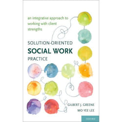 Solution-Oriented Social Work Practice: An Integrative Approach to Working with Client Strengths Gilbert J. Greene