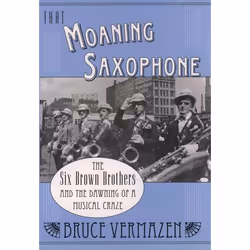 ISBN That Moaning Saxophone ( THe Six Brown Brothers and the Dawning of a Musical Craze ), Anglais, Livre broché, 320 pages