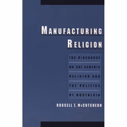 ISBN Manufacturing Religion ( The Discourse on Sui Generis Religion and the Politics of Nostalgia ), Anglais, Couverture rigi ...
