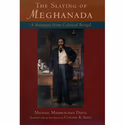ISBN The Slaying of Meghanada ( A Ramayana from Colonial Bengal ), Michael Madhusudan Datta, Clinton B. Seely, 288 pages, Ang ...