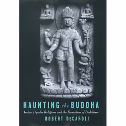 ISBN Haunting the Buddha ( Indian Popular Religions and the Formation of Buddhism ), Robert DeCaroli, 240 pages, Anglais, Oxf ...