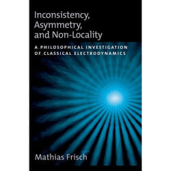 ISBN Inconsistency Asymmetry and Non-Locality ( A Philosophical Investigation of Classical Electrodynamics ) 222 pages Anglais