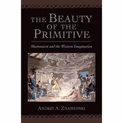 ISBN The Beauty of the Primitive ( Shamanism and the Western Imagination ), Andrei A. Znamenski, Anglais, Oxford University P ...