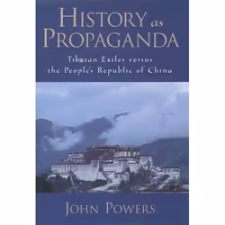 ISBN History As Propaganda ( Tibetan Exiles versus the People's Republic of China ), John Powers, 224 pages, Anglais, Oxford  ...