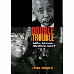 ISBN Double Trouble ( Black Mayors Black Communities and the Call for a Deep Democracy ), J. Phillip Thompson III, 360 pages, ...