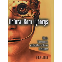 ISBN Natural-Born Cyborgs ( Minds Technologies and the Future of Human Intelligence ), Andy Clark, 240 pages, Anglais, Oxford ...