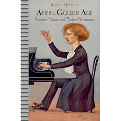 After the Golden Age: Romantic Pianism and Modern Performance