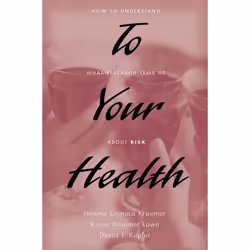 ISBN To Your Health ( How to Understand What Research Tells Us about Risk ), Helena C. Kraemer, Karen Kraemer Lowe, David J. ...