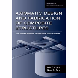 ISBN Axiomatic Design and Fabrication of Composite Structures ( Applications in Robots Machine Tools and Automobiles ), Dai G ...