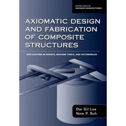 Axiomatic Design and Fabrication of Composite Structures: Applications in Robots, Machine Tools, and Automobiles