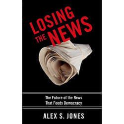 Losing the News: The Future of the News That Feeds Democracy