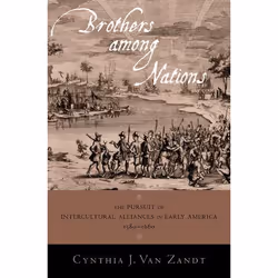 ISBN Brothers Among Nations ( The Pursuit of Intercultural Alliances in Early America 1580-1660 ), Cynthia Van Zandt, 264 pag ...