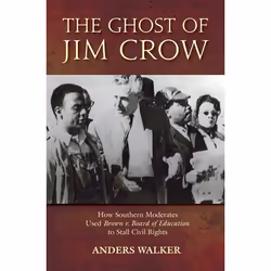 ISBN The Ghost of Jim Crow ( How Southern Moderates Used Brown v. Board of Education to Stall Civil Rights ), Anders Walker,  ...